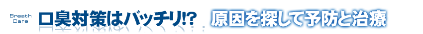 口臭対策はバッチリ!? 原因を探して予防と治療